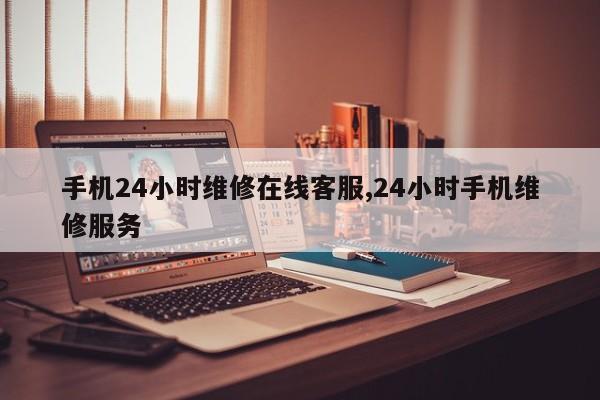 手机24小时维修在线客服,24小时手机维修服务