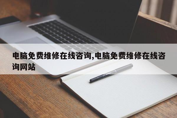 电脑免费维修在线咨询,电脑免费维修在线咨询网站